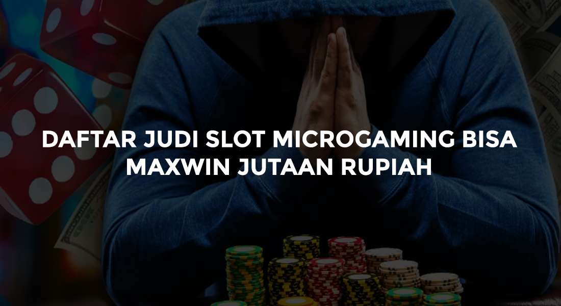 Daftar Judi Slot Microgaming Bisa Maxwin Jutaan Rupiah